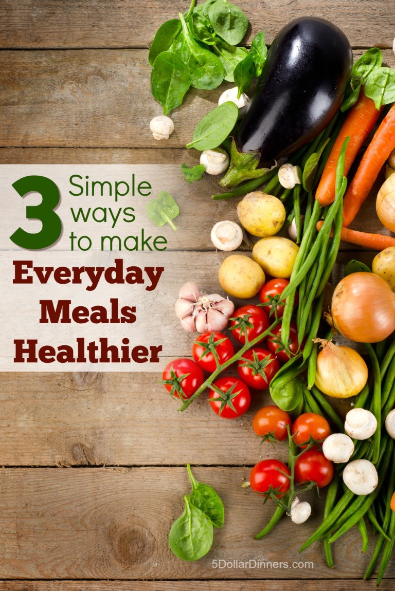 3 Simple Ways to Make Everyday Meals Healthier 5 Dinners Budget