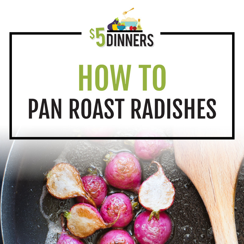How to Pan Roast Radishes 5 Dinners Budget Recipes, Meal Plans