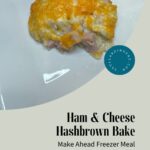 Freezer Friendly Ham & Cheese Hashbrown Bake